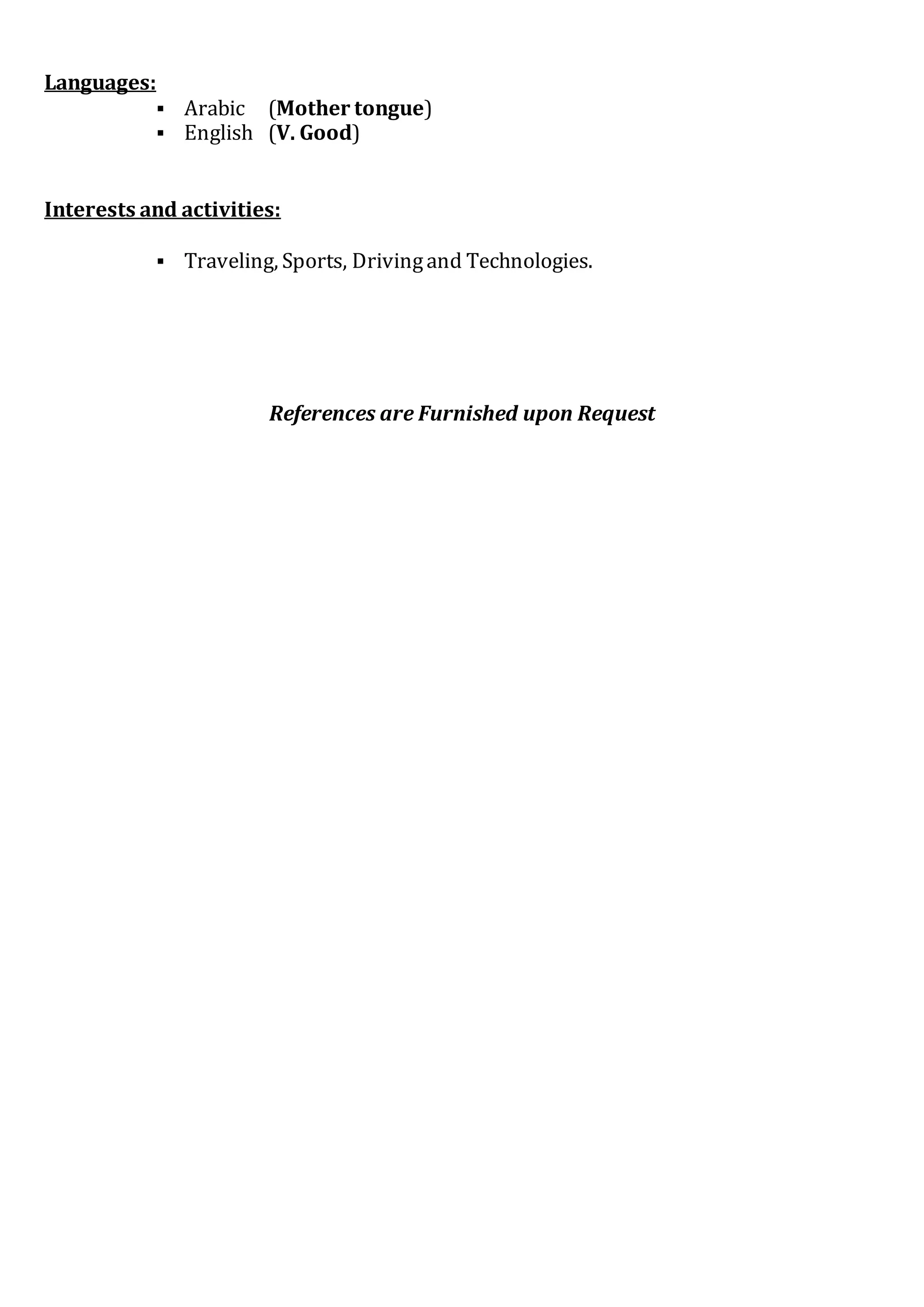 Languages:
 Arabic (Mother tongue)
 English (V. Good)
Interests and activities:
 Traveling, Sports, Drivingand Technologies.
References are Furnished upon Request
 
