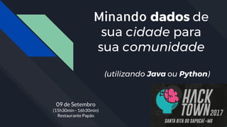 Minando dados de
sua cidade para
sua comunidade
(utilizando Java ou Python)
09 de Setembro
(15h30min - 16h30min)
Restaurante Papão
 