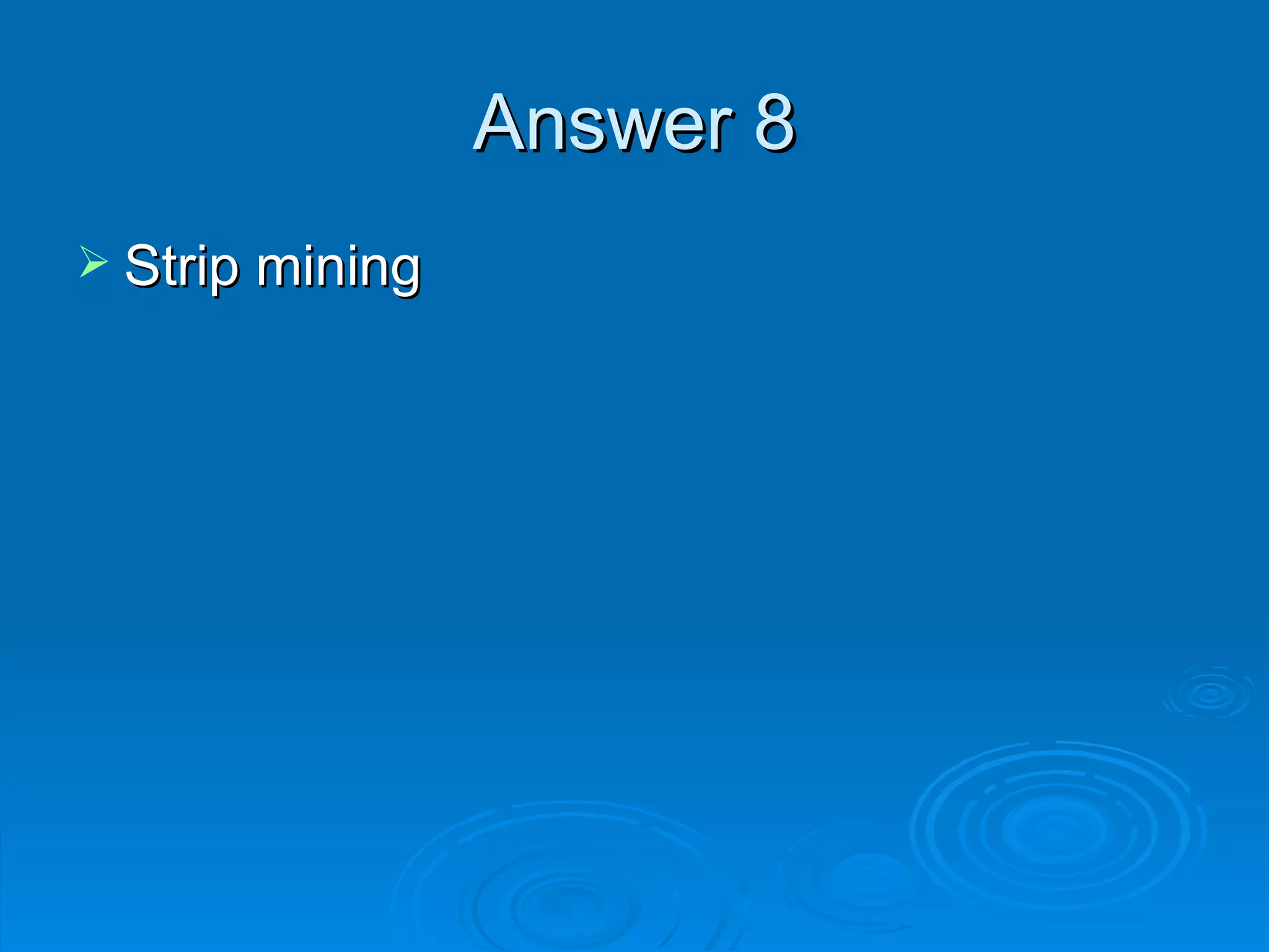 Answer 8 Strip mining 