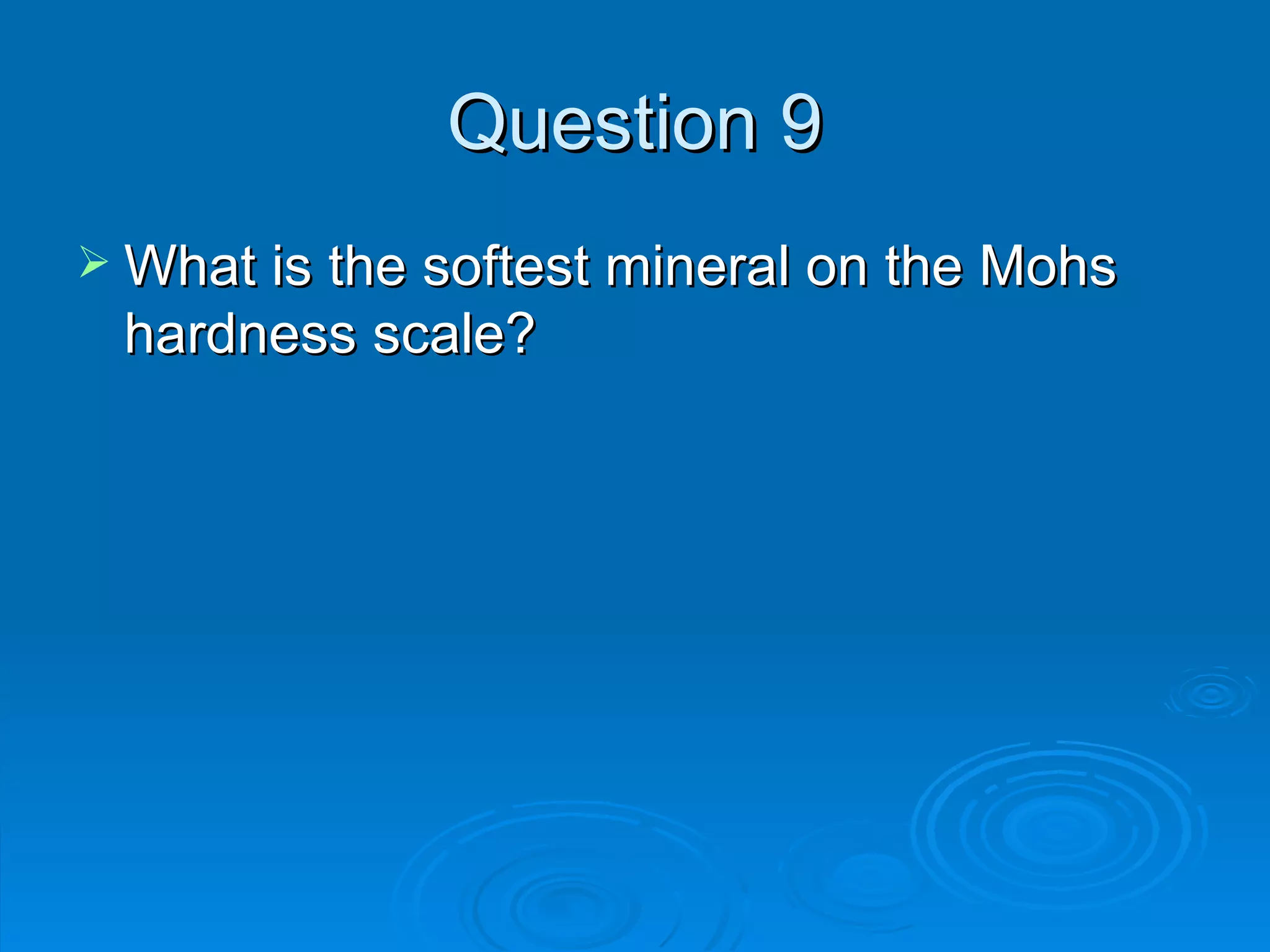 Question 9 What is the softest mineral on the Mohs hardness scale? 