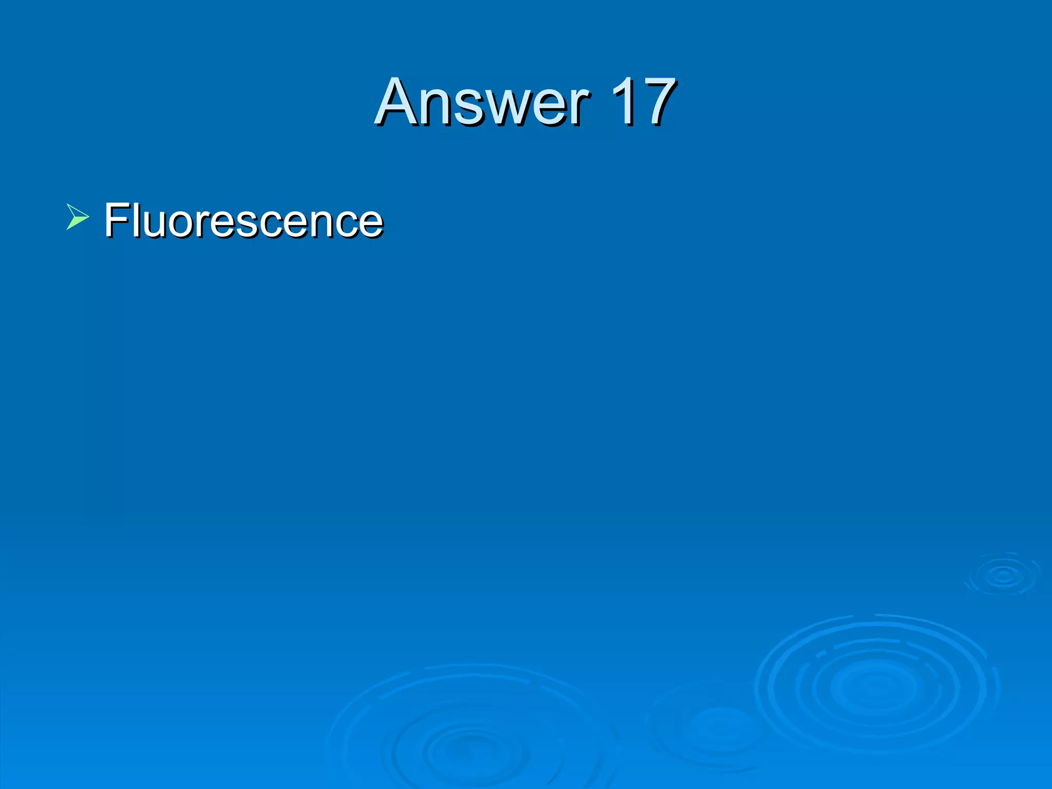 Answer 17 Fluorescence 