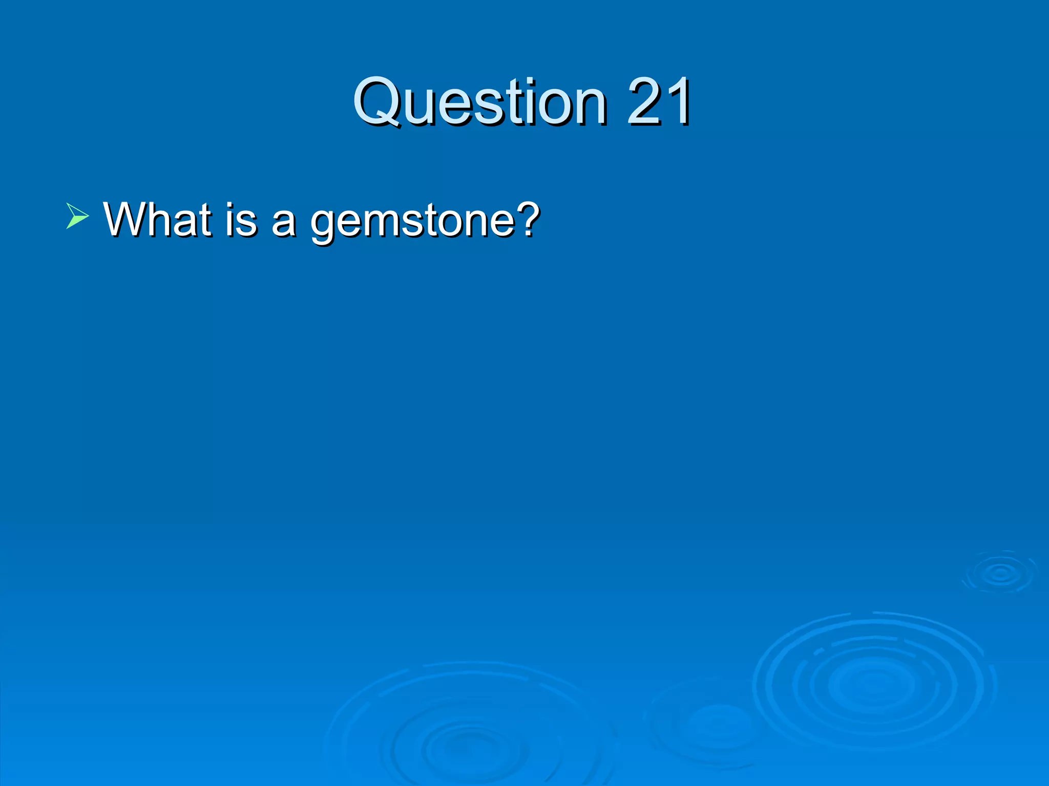 Question 21 What is a gemstone? 