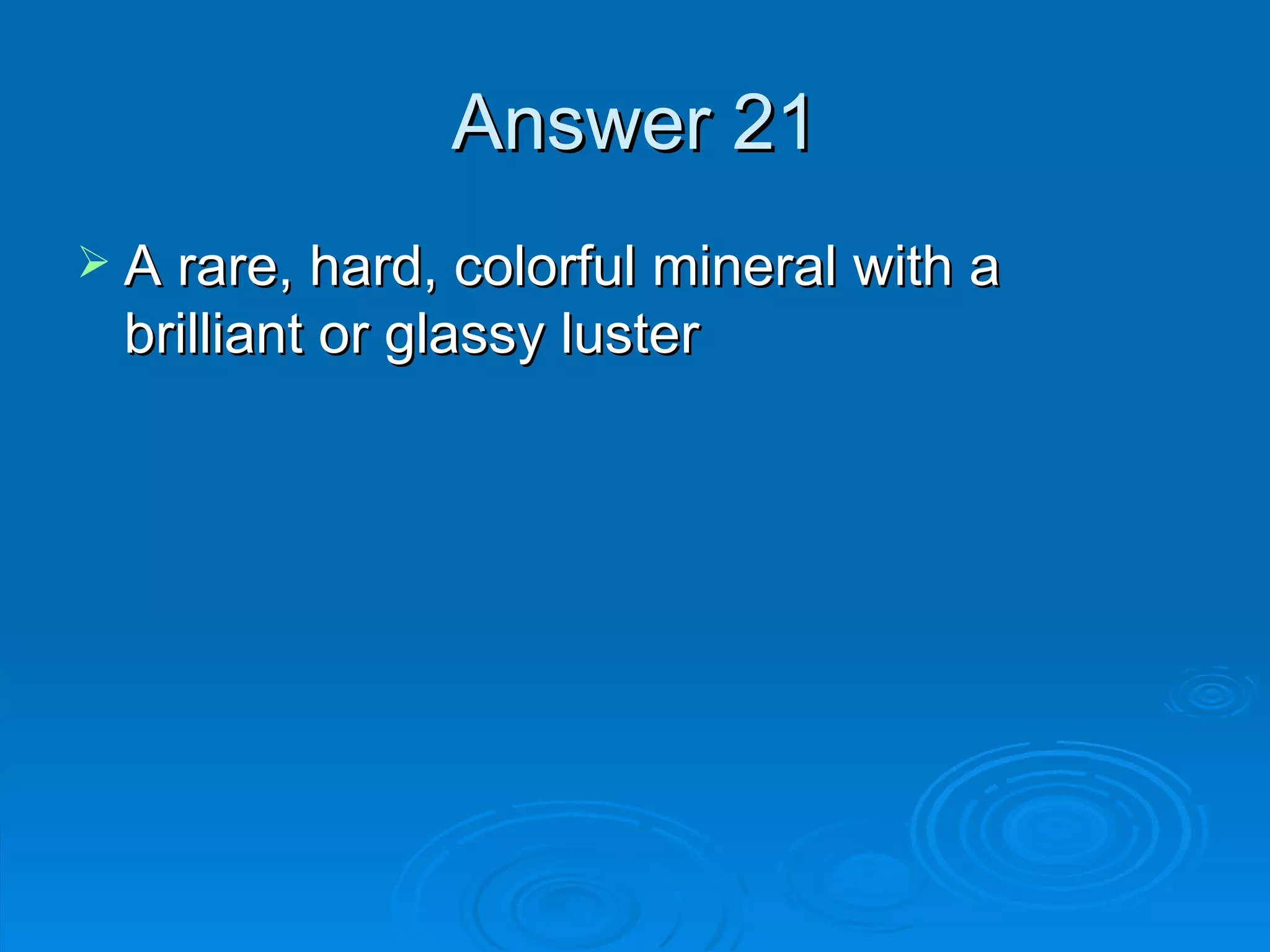 Answer 21 A rare, hard, colorful mineral with a brilliant or glassy luster  