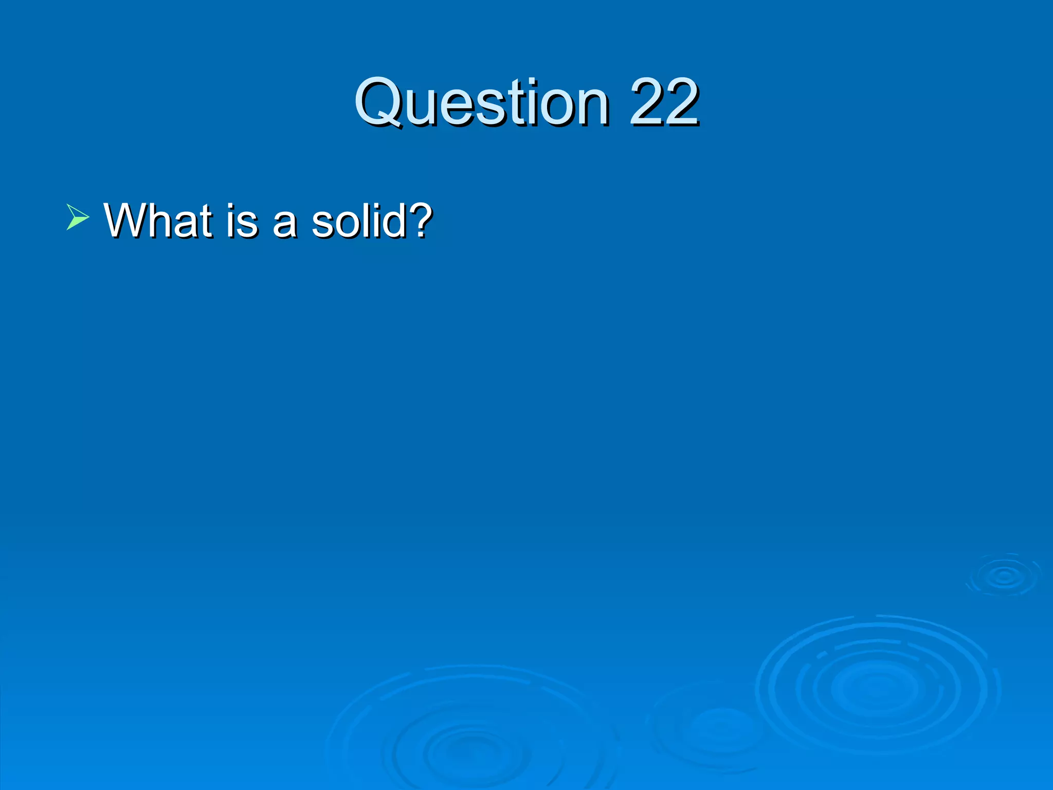 Question 22 What is a solid? 