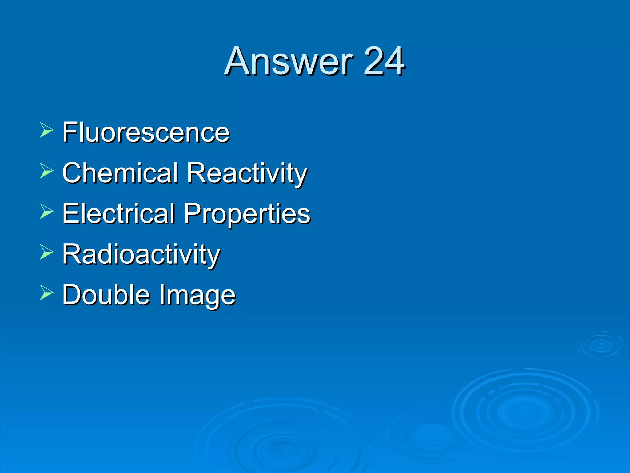 Answer 24 Fluorescence Chemical Reactivity Electrical Properties Radioactivity Double Image 