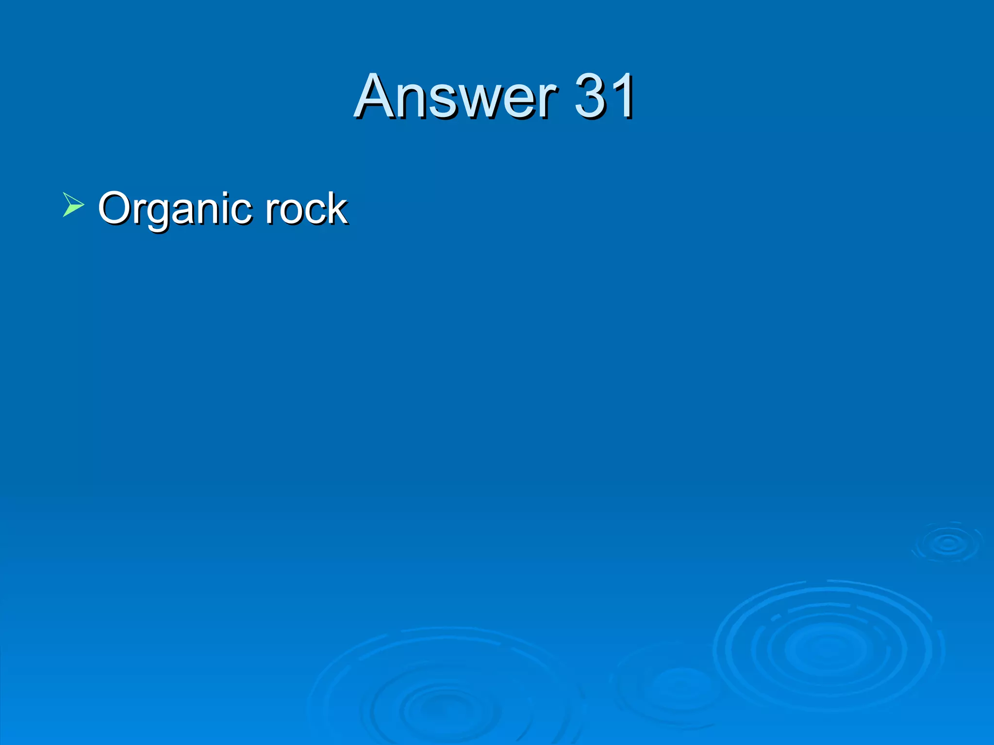 Answer 31 Organic rock 