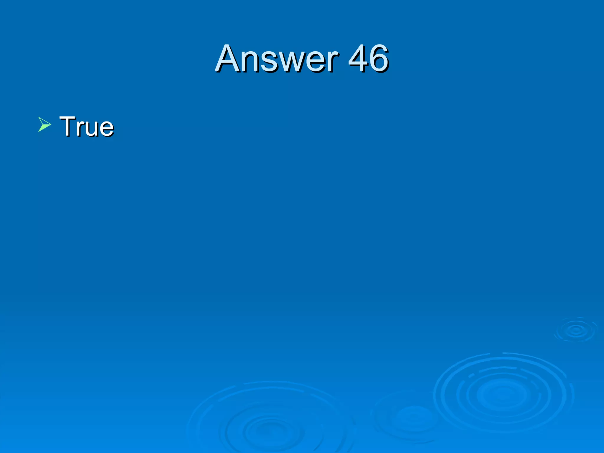 Answer 46 True 