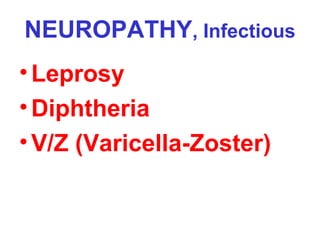 NEUROPATHY, Infectious
• Leprosy
• Diphtheria
• V/Z (Varicella-Zoster)

 