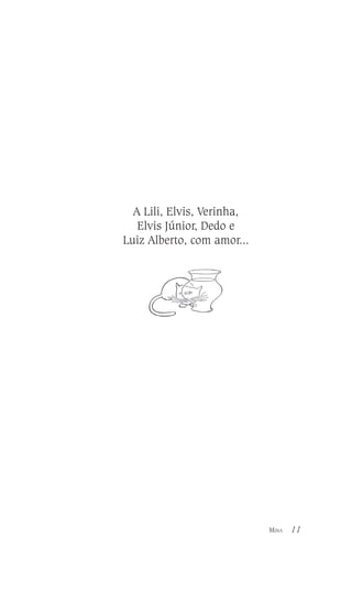 A Lili, Elvis, Verinha,
Elvis Júnior, Dedo e
Luiz Alberto, com amor...

MINA

11

 