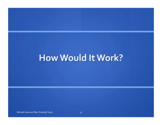 12	
  Minarik	
  Venture	
  Plan:	
  Friendly	
  Tours	
  
 