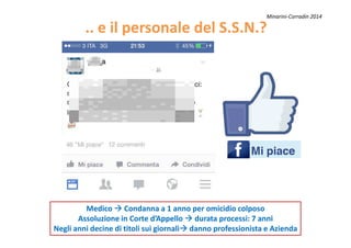 .. e il personale del S.S.N.?.. e il personale del S.S.N.?
Minarini-Corradin 2014
MedicoMedico CCondanna a 1 anno per omicidio colposoondanna a 1 anno per omicidio colposo
Assoluzione in Corte dAssoluzione in Corte d’’AppelloAppello durata processi: 7 annidurata processi: 7 anni
Negli anni decine di titoli sui giornaliNegli anni decine di titoli sui giornali danno professionista e Aziendadanno professionista e Azienda
 