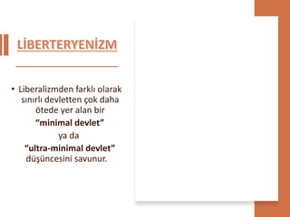 • Liberalizmden farklı olarak
sınırlı devletten çok daha
ötede yer alan bir
“minimal devlet”
ya da
“ultra-minimal devlet”
düşüncesini savunur.
 