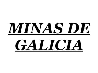 MINAS DE
GALICIA
 