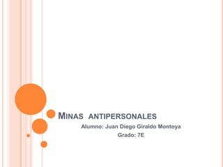 Minas  antipersonales Alumno: Juan Diego Giraldo Montoya Grado: 7E 