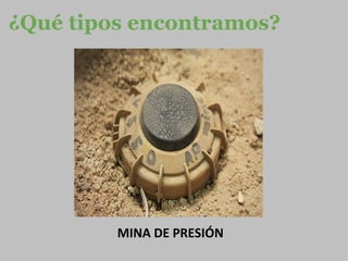 ¿Qué tipos encontramos? MINA DE PRESIÓN 