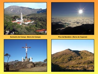 Santuário do Caraça (Serra do Caraça)   Pico da Bandeira (Serra do Caparaó)
 