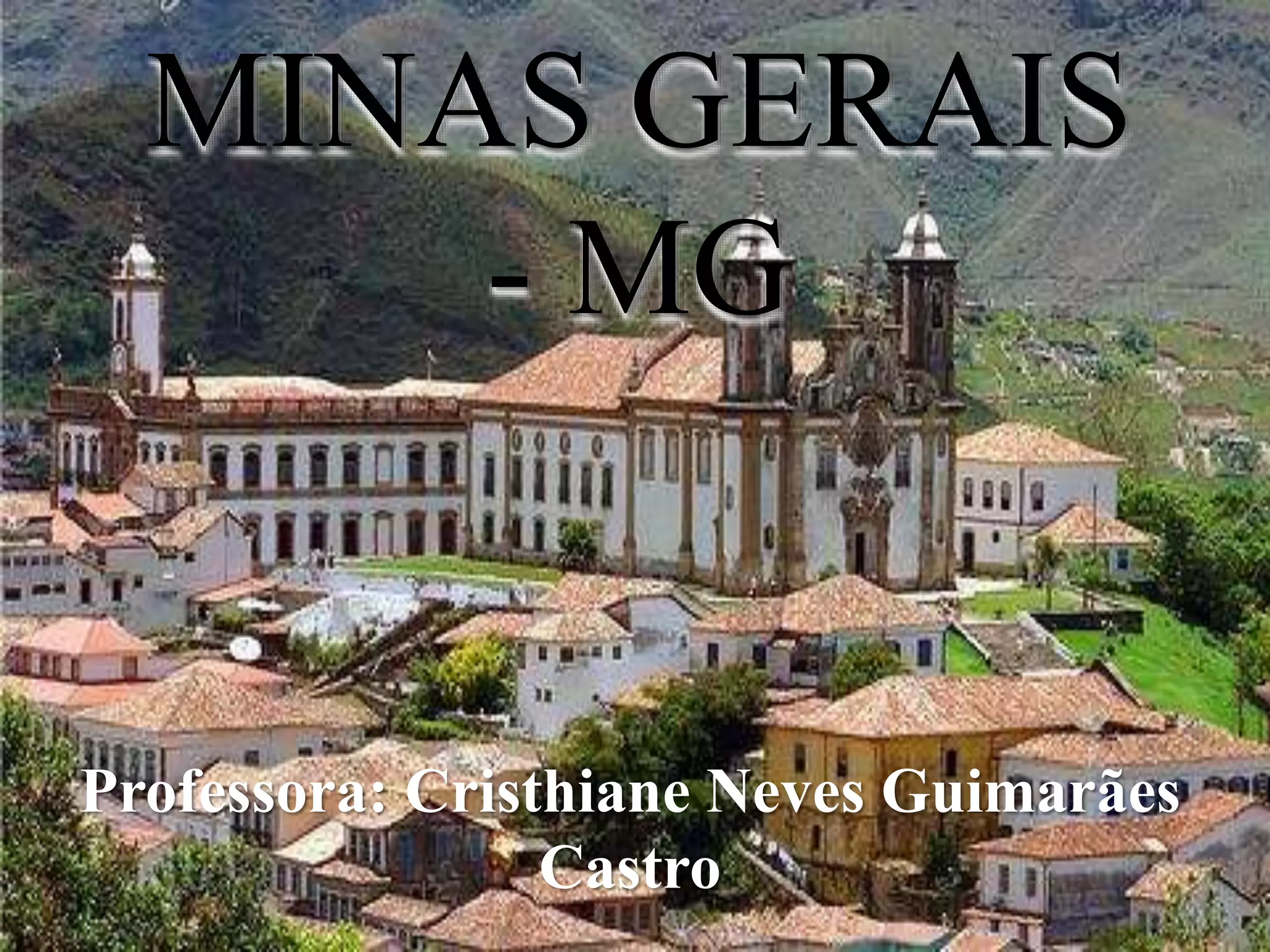 MINAS GERAIS
- MG
Professora: Cristhiane Neves Guimarães
Castro