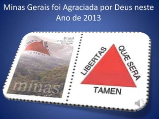 Minas Gerais foi Agraciada por Deus neste
Ano de 2013

 