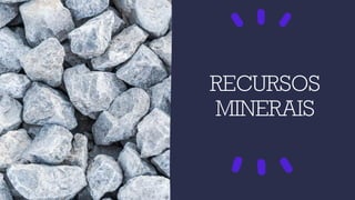 RECURSOS
MINERAIS
 