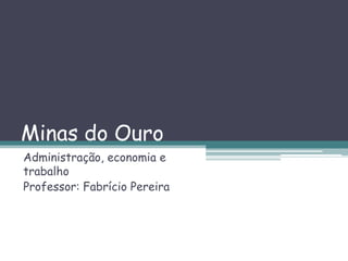Minas do Ouro
Administração, economia e
trabalho
Professor: Fabrício Pereira
 