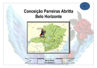 21


Conceição Parreiras Abritta
     Belo Horizonte




            Minas Gerais
           Trovadoresco 1
 
