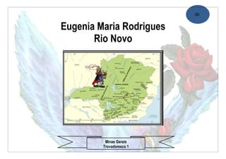 30


Eugenia Maria Rodrigues
       Rio Novo




          Minas Gerais
         Trovadoresco 1
 