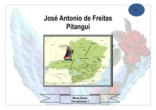 41


José Antonio de Freitas
       Pitangui




          Minas Gerais
         Trovadoresco 1
 