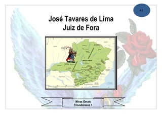 43


José Tavares de Lima
    Juiz de Fora




        Minas Gerais
       Trovadoresco 1
 