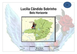 50


Lucília Cândido Sobrinho
      Belo Horizonte




           Minas Gerais
          Trovadoresco 1
 