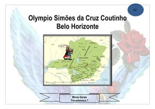 62


Olympio Simões da Cruz Coutinho
         Belo Horizonte




              Minas Gerais
             Trovadoresco 1
 