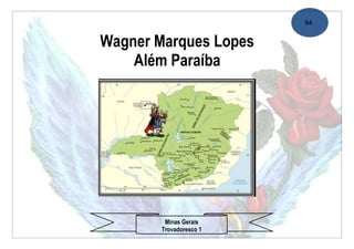 84


Wagner Marques Lopes
    Além Paraíba




        Minas Gerais
       Trovadoresco 1
 