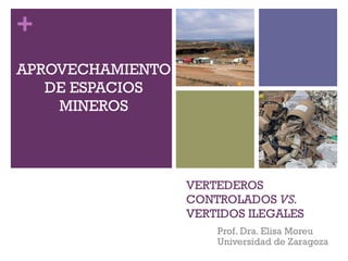 VERTEDEROS CONTROLADOS  VS.  VERTIDOS ILEGALES Prof. Dra. Elisa Moreu Universidad de Zaragoza ,[object Object]