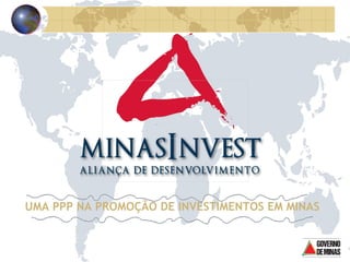 UMA PPP NA PROMOÇÃO   DE INVESTIMENTOS EM MINAS 