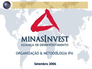 Setembro 2006 ORGANIZAÇÃO & METODOLOGIA IPA 
