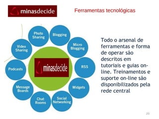 Ferramentas tecnológicas Todo o arsenal de ferramentas e forma de operar são descritos em tutoriais e guias on-line. Treinamentos e suporte on-line são disponibilizados pela rede central 