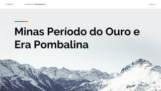 Confidential Customized for Lorem Ipsum LLC Version 1.0
Minas Período do Ouro e
Era Pombalina
 