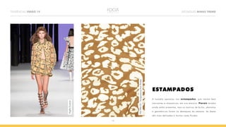 10
TENDÊNCIAS VERÃO 19 DESTAQUES MINAS TREND
ESTAMPADOS
A ousadia apareceu nos estampados, que vieram bem
marcantes e chamativos, em sua maioria. Florais miúdos
ainda estão presentes, mas os motivos de bicho, abstratos
e geométricos foram os destaques da semana. As bases
são mais delicadas e muitas vezes fluidas.
VirgílioCouture
P31TP0172–TransparenciaFlowPrinted
 