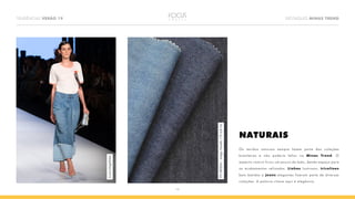 12
TENDÊNCIAS VERÃO 19 DESTAQUES MINAS TREND
NATURAIS
Os tecidos naturais sempre fazem parte das coleções
brasileiras e não poderia faltar no Minas Trend. O
aspecto rústico ficou um pouco de lado, dando espaço para
os acabamentos refinados. Linhos lustrosos, tricolines
bem batidas e jeans elegantes fizeram parte de diversas
coleções. A palavra-chave aqui é elegância.
LucasMagalhães
P21JX0026–IndigoNavelly1706,8Oz
 