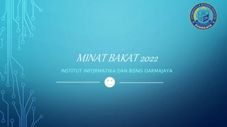 MINAT BAKAT 2022
INSTITUT INFORMATIKA DAN BISNIS DARMAJAYA
 