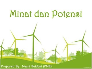 Minat dan Potensi




Prepared By: Nesri Baidani (PNB)
 