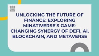 UNLOCKING THE FUTURE OF
FINANCE: EXPLORING
MINATIVERSE'S GAME-
CHANGING SYNERGY OF DEFI, AI,
BLOCKCHAIN, AND METAVERSE
UNLOCKING THE FUTURE OF
FINANCE: EXPLORING
MINATIVERSE'S GAME-
CHANGING SYNERGY OF DEFI, AI,
BLOCKCHAIN, AND METAVERSE
 
