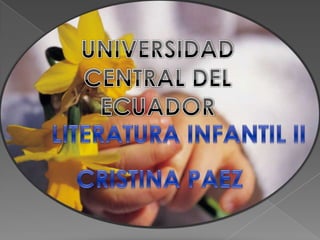 UNIVERSIDAD CENTRAL DEL ECUADOR LITERATURA INFANTIL II CRISTINA PAEZ 