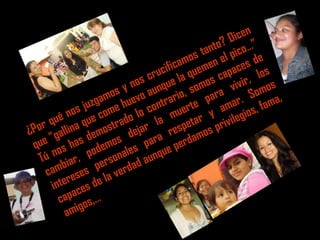 icen
                                                    ? D …”
                                                anto pico
                                           o s t n el
                                         am me               de
                                    cific que
                                 cru e la              aces los
                                                   cap ir,
                            nos nqu           mos viv mos
                       os y vo au ario, so para . So
                  uzgam e hue ontr rte                 ar , fama,
             os j com            c mue              am ios
         é n que            o lo la           r y ivileg
   r qu lina            trad jar           eta pr
¿Po “gal            mos de            resp amos
  u e         a s de mos        para e perd
 q       os h pode nales nqu
   Tú n biar,        erso dad au
     c am ses p ver
         tere s de la
       in ce
         capa s,…
                 o
           a mig
 