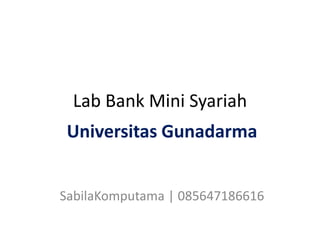 Lab Bank Mini Syariah
 Universitas Gunadarma


SabilaKomputama | 085647186616
 