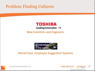 Problem Finding Cultures




                        New Scientists and Engineers




            World Class Employee Suggestion Systems



 SECTION OR PRESENTATION TITLE                   1-888-88SOLVE                                        24
                                                          Copyright Basadur Applied Creativity 2012
 