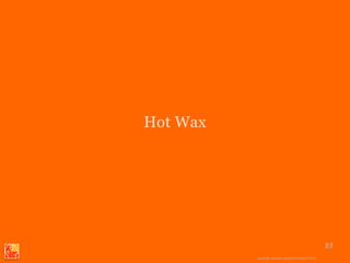 Hot Wax




          1-888-88SOLVE                                        83
                   Copyright Basadur Applied Creativity 2012
                   Copyright Basadur Applied Creativity 2012
 