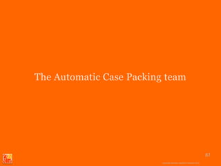 The Automatic Case Packing team




                     1-888-88SOLVE                                        87
                              Copyright Basadur Applied Creativity 2012
                              Copyright Basadur Applied Creativity 2012
 
