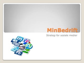 MinBedrift
Strategi for sosiale medier
 
