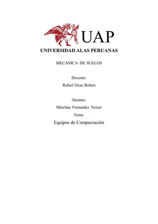 MECANICA DE SUELOS
Docente:
Rafael Ocas Boñon
Alumno:
Minchan Fernandez Neiser
Tema:
Equipos de Compactación
 