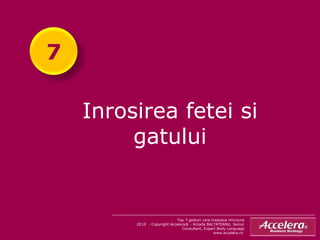 Inrosirea fetei si gatului Top 7 gesturi care tradeaza minciuna 2010  - Copyright Accelera® - Amada BALTATEANU, Senior Consultant, Expert Body Language www.accelera.ro  7 